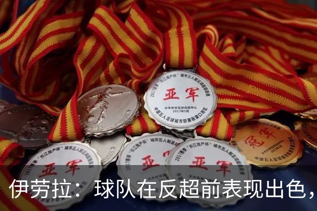 伊劳拉：球队在反超前表现出色，但最后阶段我们没能控制好比赛