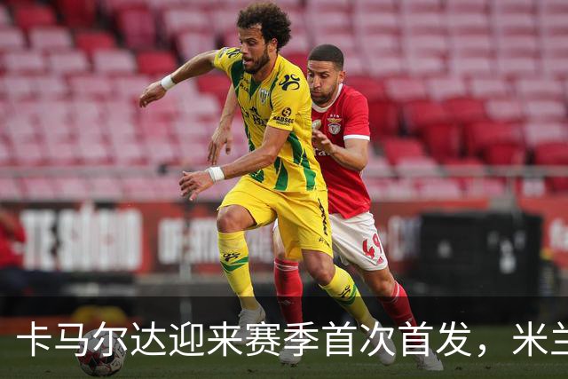 卡马尔达迎来赛季首次首发，米兰客战萨尔茨堡大变阵