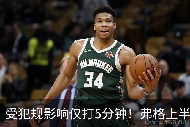 受犯规影响仅打5分钟！弗格上半场4中1仅仅得到2分1篮板