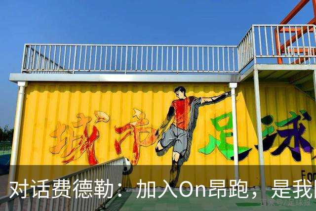 对话费德勒：加入On昂跑，是我回馈网球的一种方式