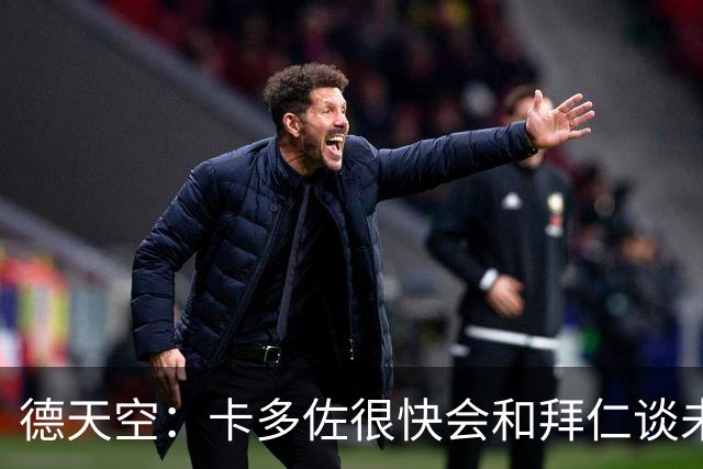 德天空：卡多佐很快会和拜仁谈未来，他想在一线队争取时间