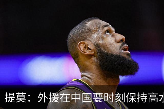 提莫：外援在中国要时刻保持高水平；我和唐鑫唐淼关系最好