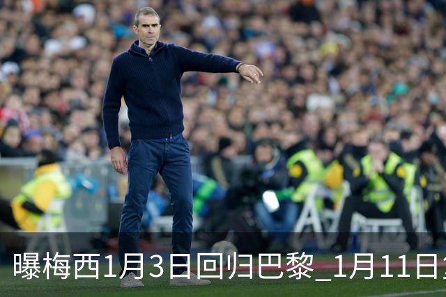 曝梅西1月3日回归巴黎 1月11日复出参赛
