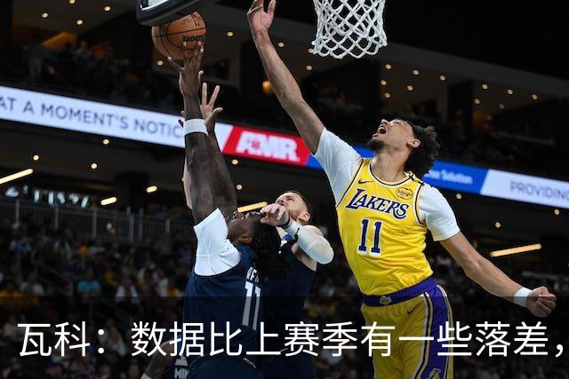 瓦科：数据比上赛季有一些落差，我个人对这件事也不是很开心