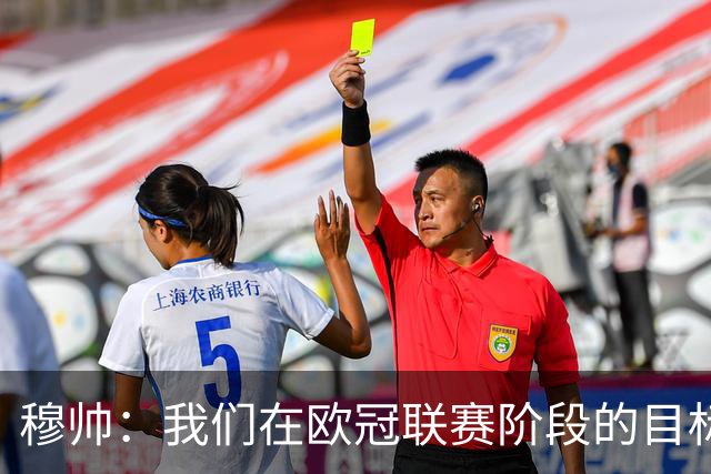 穆帅：我们在欧冠联赛阶段的目标是出线和进前八