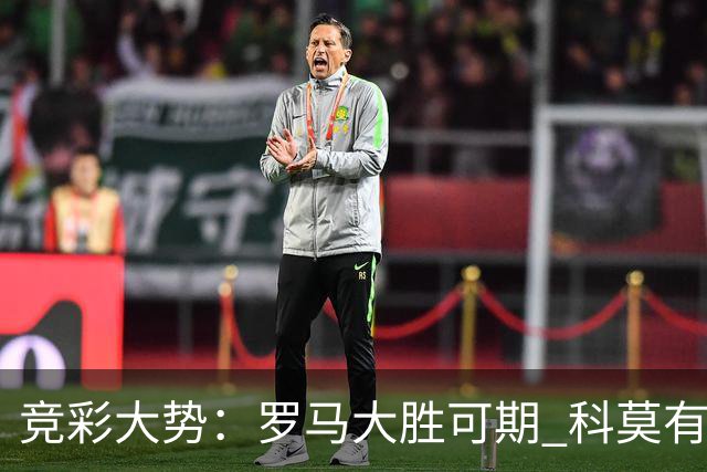 竞彩大势：罗马大胜可期 科莫有望反客为主