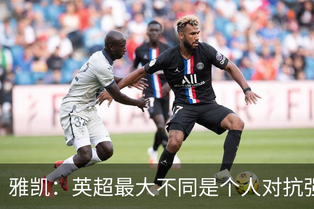 雅凯：英超最大不同是个人对抗强度；我会努力保持高水平表现